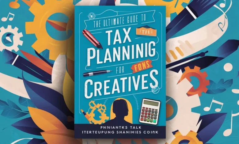 The Ultimate Guide to Tax Planning for Creatives