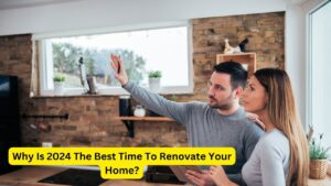 Why Is 2024 The Best Time To Renovate Your Home?