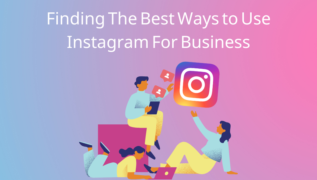 Finding The Best Ways to Use Instagram For Business