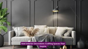 Best Interior Decorators: Crafting Spaces That Inspire
