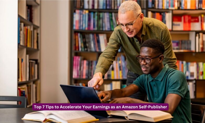 Top 7 Tips to Accelerate Your Earnings as an Amazon Self-Publisher