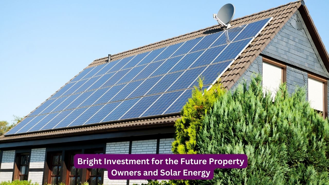 Bright Investment for the Future Property Owners and Solar Energy