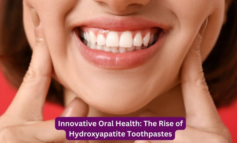 Innovative Oral Health: The Rise of Hydroxyapatite Toothpastes