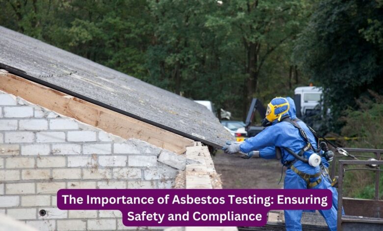 The Importance of Asbestos Testing: Ensuring Safety and Compliance