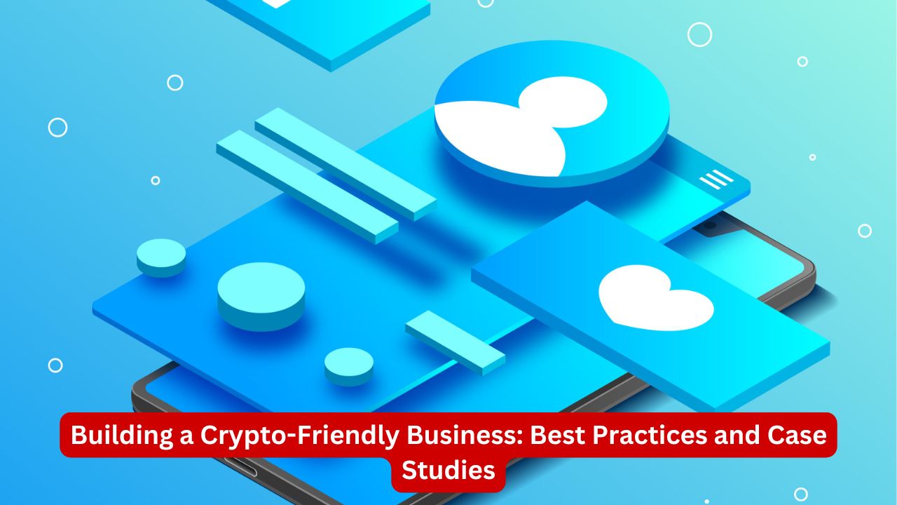 Building a Crypto-Friendly Business: Best Practices and Case Studies