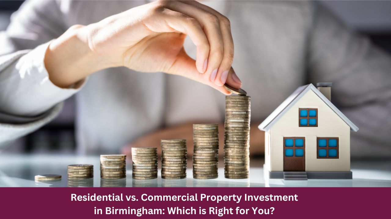 Residential vs. Commercial Property Investment in Birmingham: Which is Right for You?