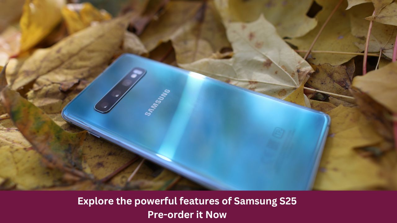 Explore the powerful features of Samsung S25 Pre-order it Now