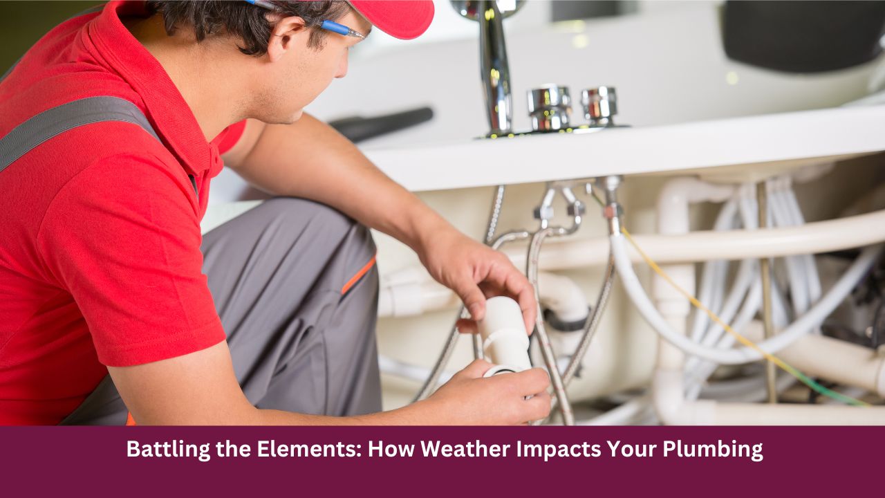 Battling the Elements: How Weather Impacts Your Plumbing