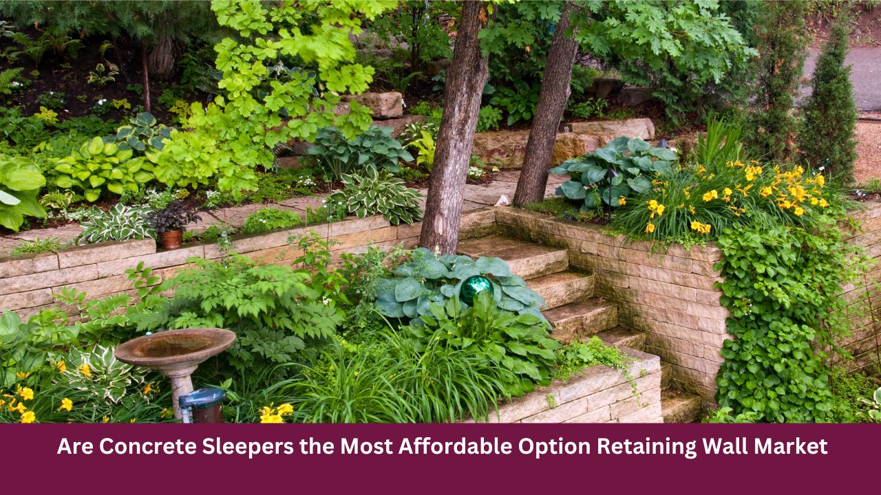 Are Concrete Sleepers the Most Affordable Option Retaining Wall Market