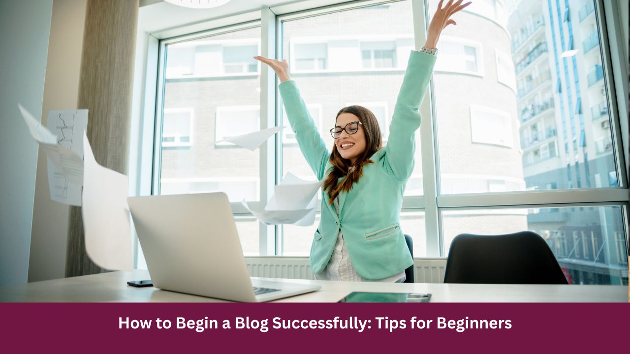 How to Begin a Blog Successfully: Tips for Beginners