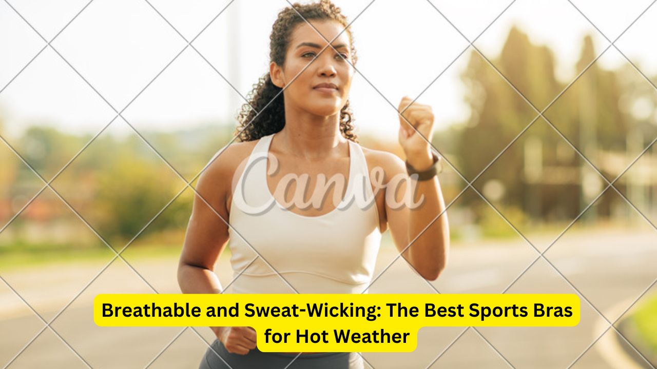 Breathable and Sweat-Wicking: The Best Sports Bras for Hot Weather