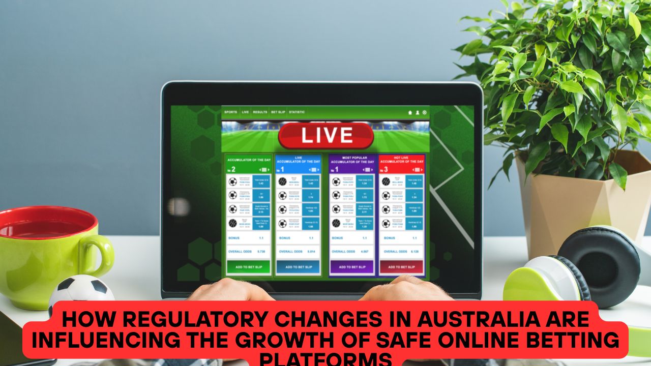 How Regulatory Changes in Australia Are Influencing the Growth of Safe Online Betting Platforms